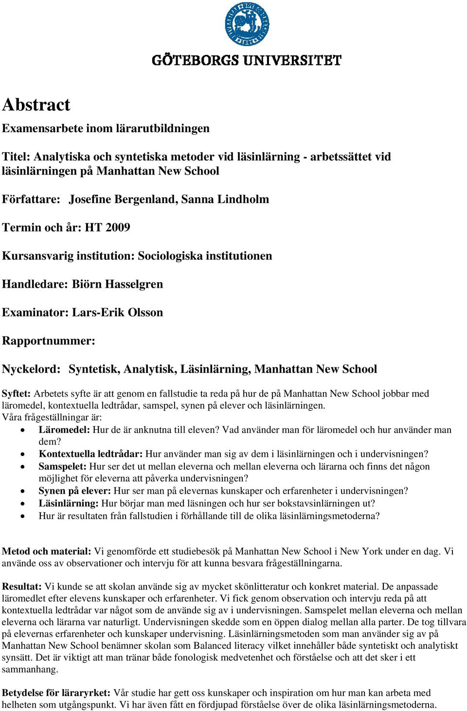 Läsinlärning, Manhattan New School Syftet: Arbetets syfte är att genom en fallstudie ta reda på hur de på Manhattan New School jobbar med läromedel, kontextuella ledtrådar, samspel, synen på elever