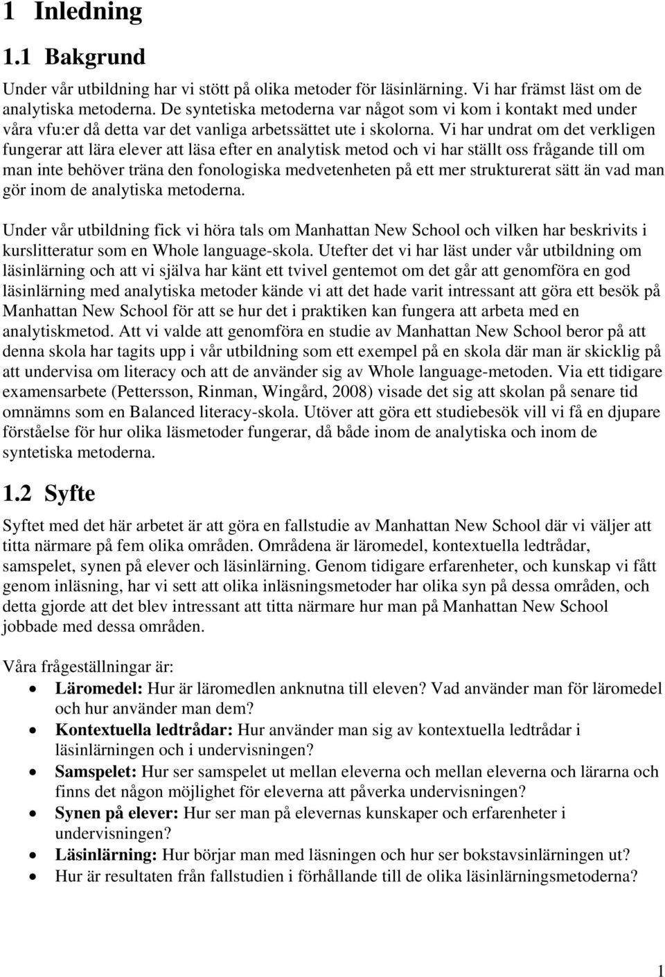 Vi har undrat om det verkligen fungerar att lära elever att läsa efter en analytisk metod och vi har ställt oss frågande till om man inte behöver träna den fonologiska medvetenheten på ett mer