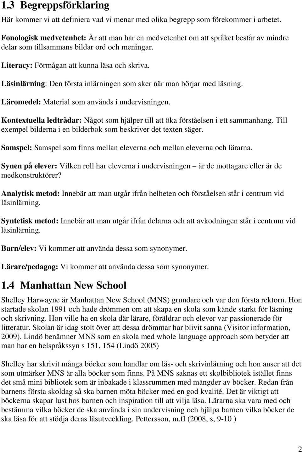 Läsinlärning: Den första inlärningen som sker när man börjar med läsning. Läromedel: Material som används i undervisningen.