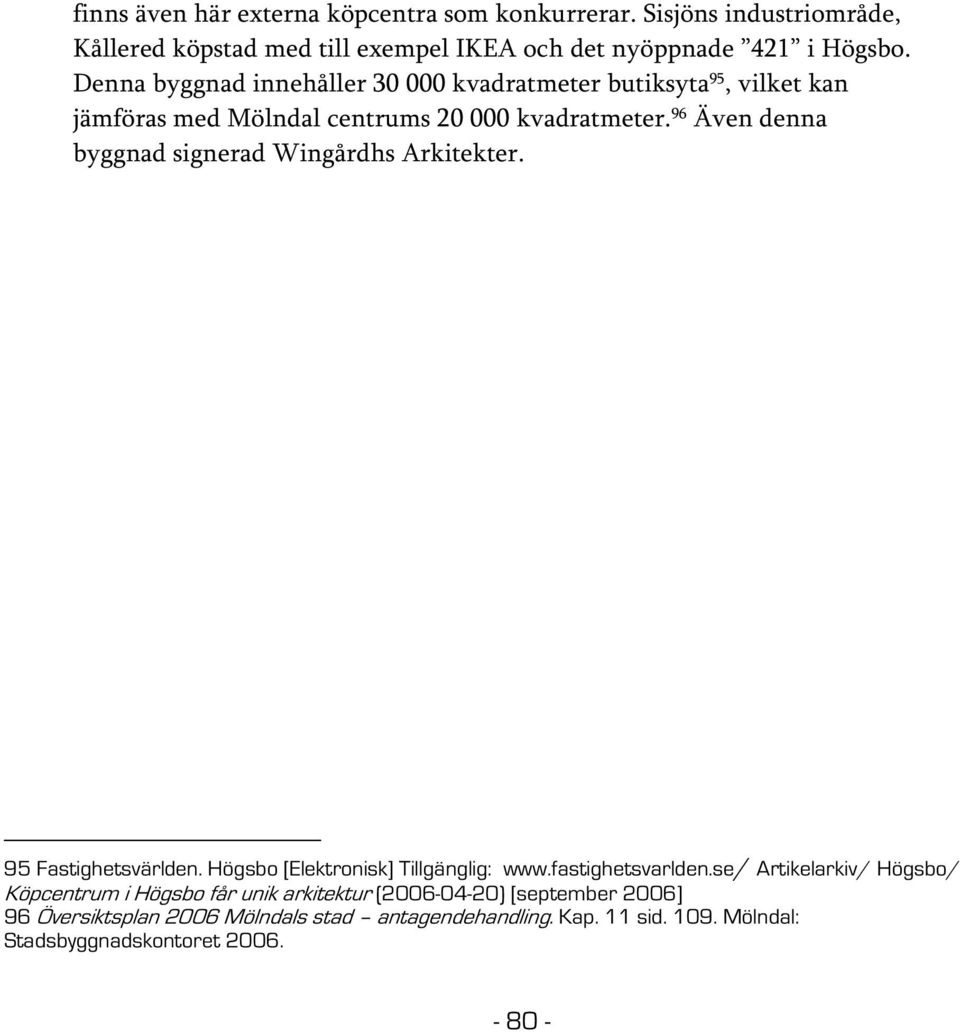 96 Även denna byggnad signerad Wingårdhs Arkitekter. 95 Fastighetsvärlden. Högsbo [Elektronisk] Tillgänglig: www.fastighetsvarlden.