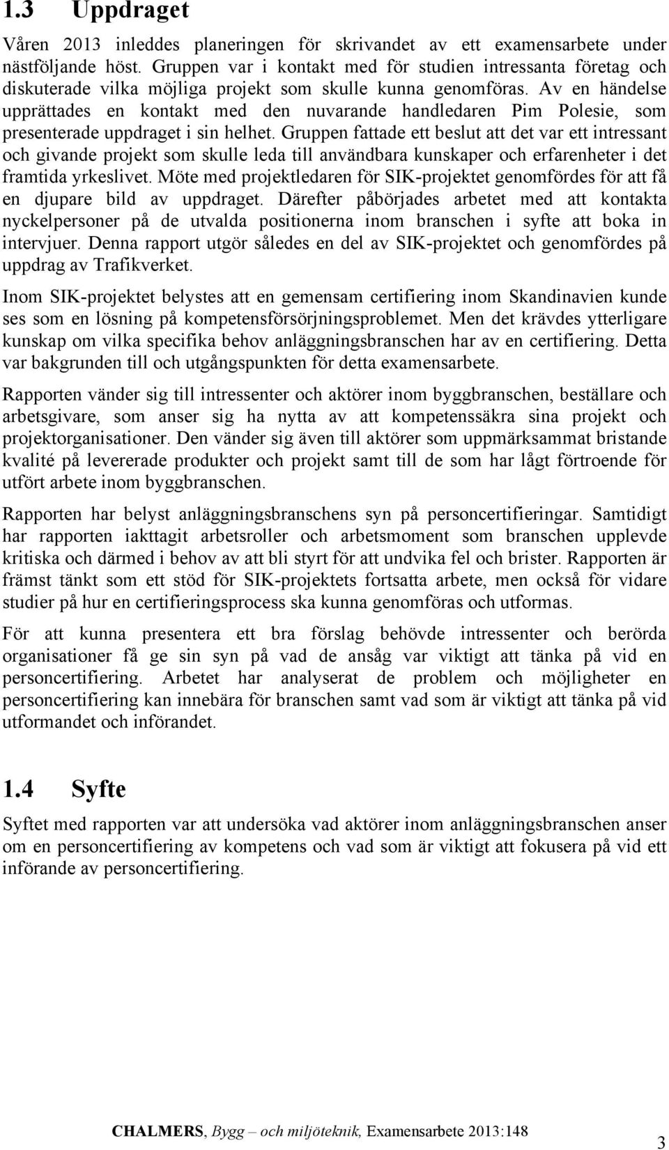 Av en händelse upprättades en kontakt med den nuvarande handledaren Pim Polesie, som presenterade uppdraget i sin helhet.