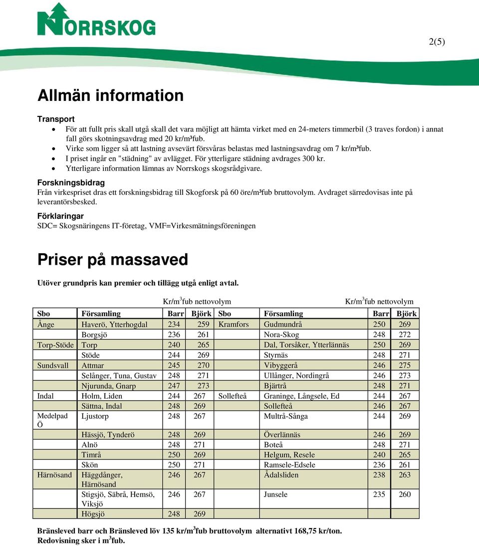 Ytterligare information lämnas av Norrskogs skogsrådgivare. Forskningsbidrag Från virkespriset dras ett forskningsbidrag till Skogforsk på 60 öre/m³fub bruttovolym.