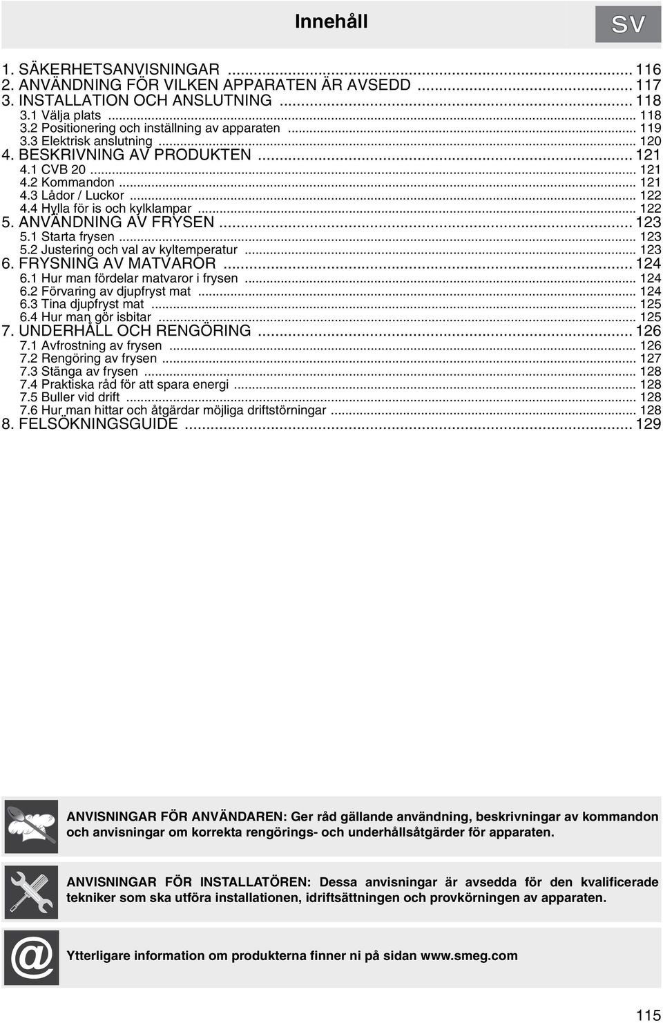 ANVÄNDNING AV FRYSEN... 123 5.1 Starta frysen... 123 5.2 Justering och val av kyltemperatur... 123 6. FRYSNING AV MATVAROR... 124 6.1 Hur man fördelar matvaror i frysen... 124 6.2 Förvaring av djupfryst mat.