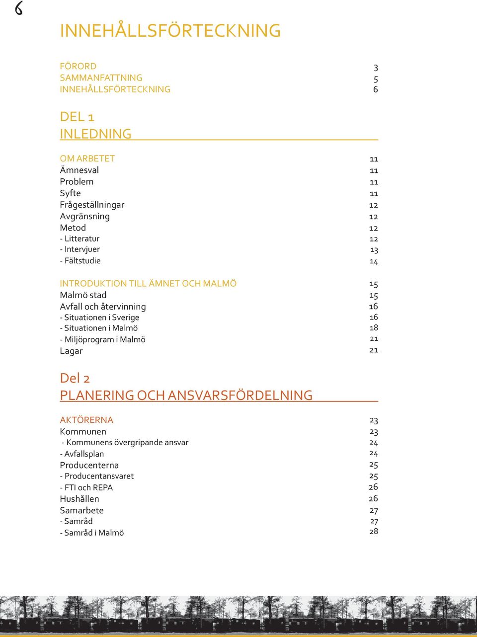 Malmö - Miljöprogram i Malmö Lagar 11 11 11 11 12 12 12 12 13 14 15 15 16 16 18 21 21 Del 2 PLANERING OCH ANSVARSFÖRDELNING AKTÖRERNA Kommunen - Kommunens