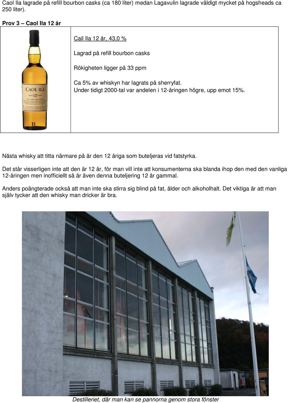 Under tidigt 2000-tal var andelen i 12-åringen högre, upp emot 15%. Nästa whisky att titta närmare på är den 12 åriga som buteljeras vid fatstyrka.