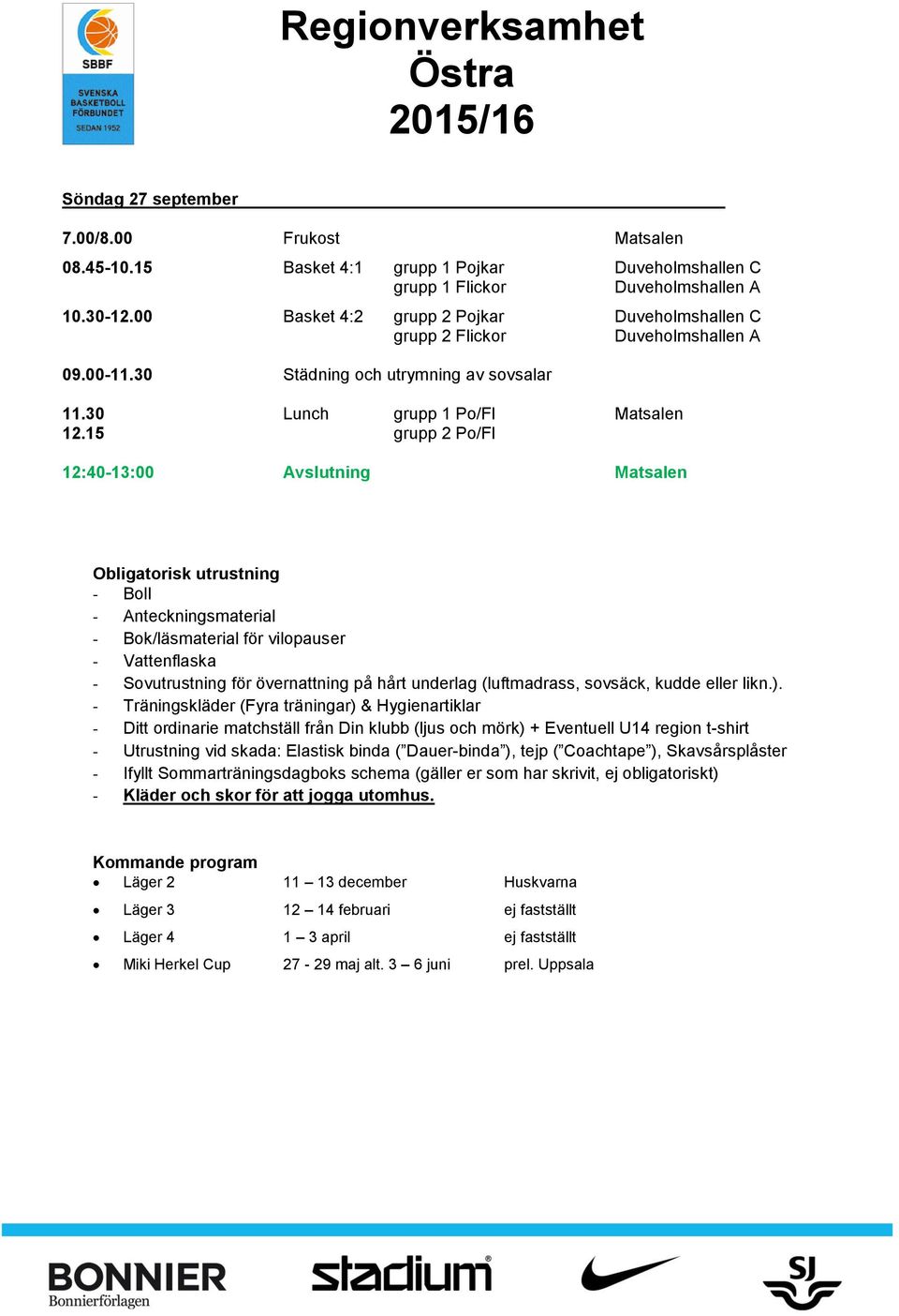 15 grupp 2 Po/Fl 12:40-13:00 Avslutning Matsalen Obligatorisk utrustning - Boll - Anteckningsmaterial - Bok/läsmaterial för vilopauser - Vattenflaska - Sovutrustning för övernattning på hårt underlag