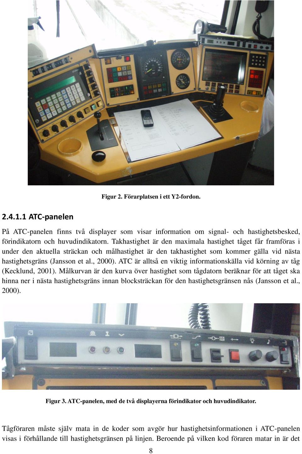 ATC är alltså en viktig informationskälla vid körning av tåg (Kecklund, 2001).