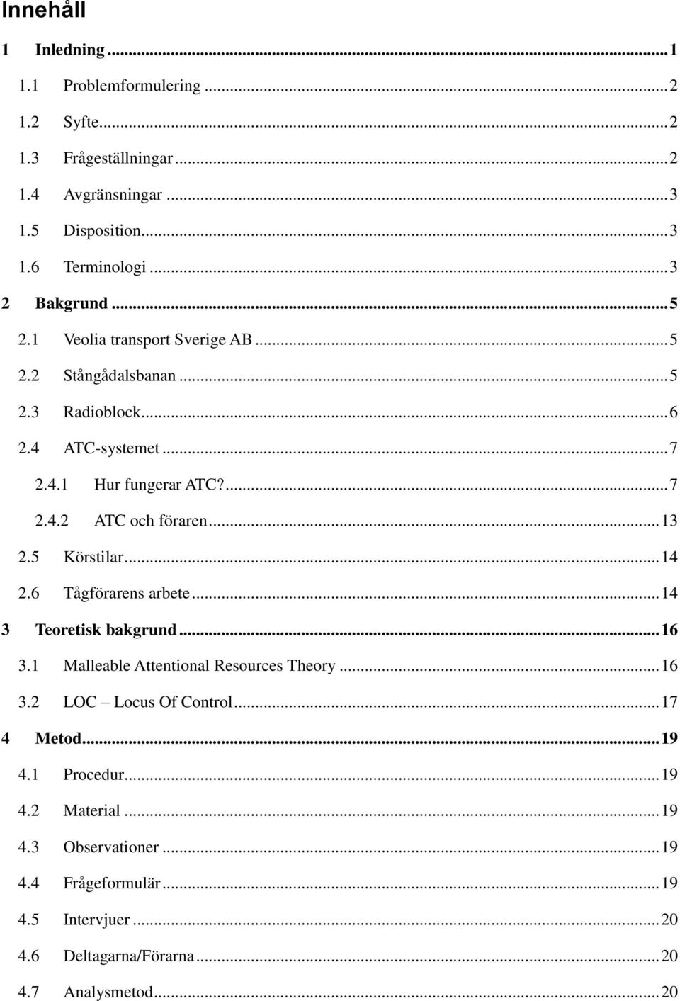 .. 13 2.5 Körstilar... 14 2.6 Tågförarens arbete... 14 3 Teoretisk bakgrund... 16 3.1 Malleable Attentional Resources Theory... 16 3.2 LOC Locus Of Control.