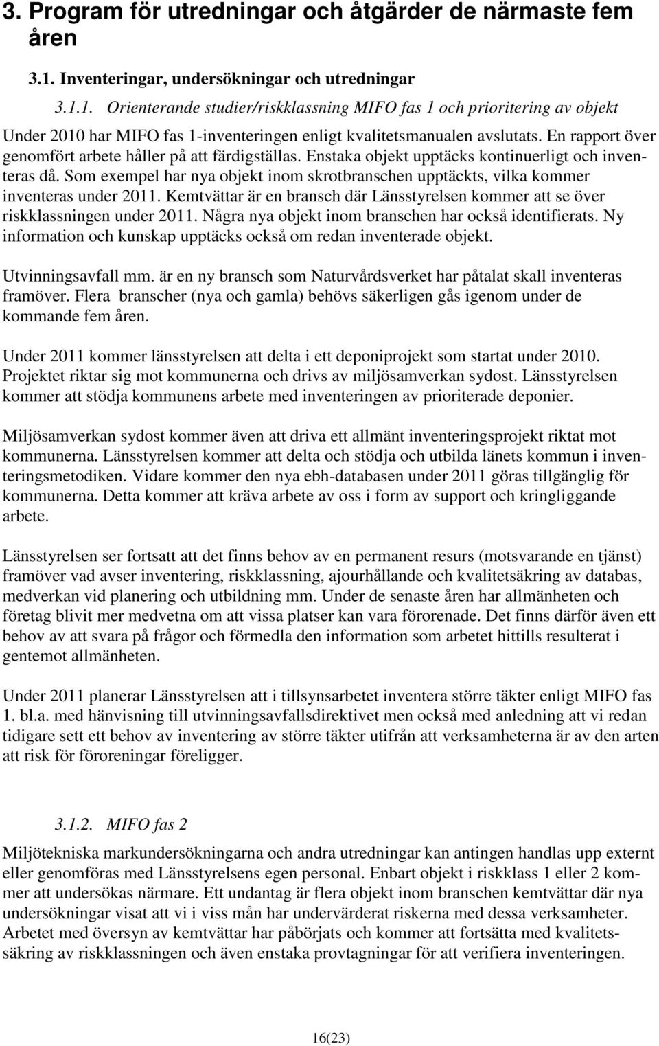 En rapport över genomfört arbete håller på att färdigställas. Enstaka objekt upptäcks kontinuerligt och inventeras då.