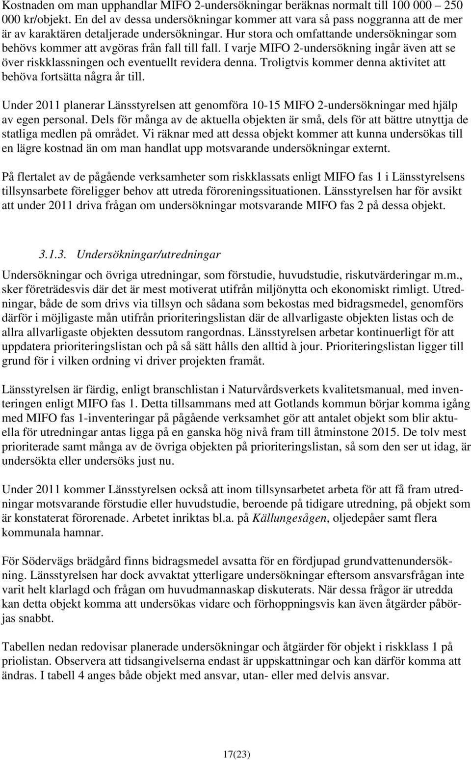 Hur stora och omfattande undersökningar som behövs kommer att avgöras från fall till fall. I varje MIFO 2-undersökning ingår även att se över riskklassningen och eventuellt revidera denna.