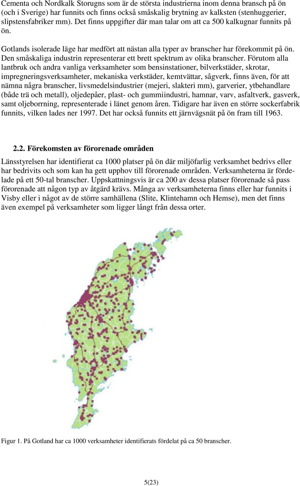 Den småskaliga industrin representerar ett brett spektrum av olika branscher.