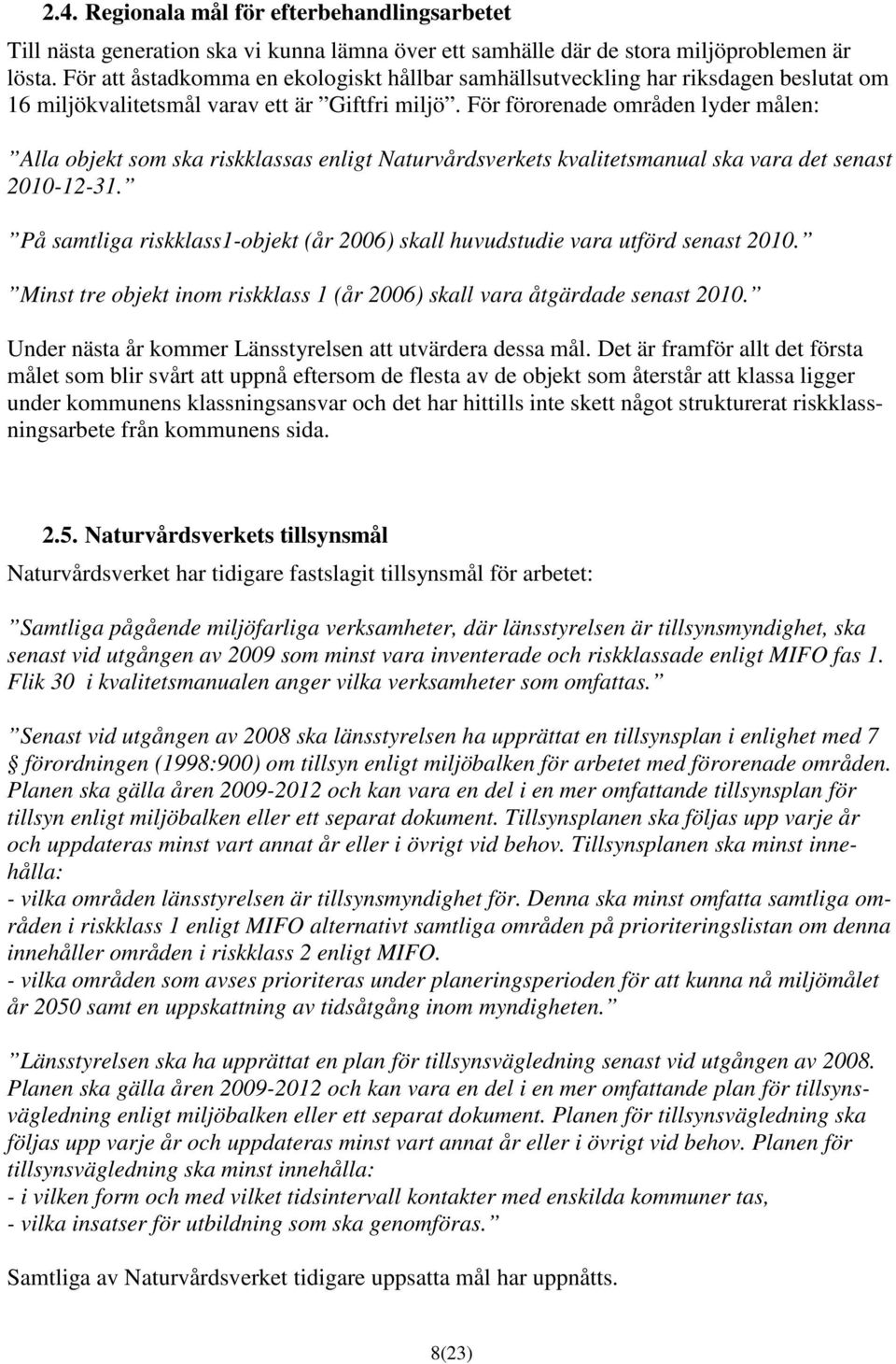 För förorenade områden lyder målen: Alla objekt som ska riskklassas enligt Naturvårdsverkets kvalitetsmanual ska vara det senast 2010-12-31.