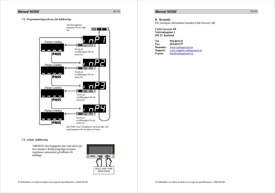 support-carlogavazzi.se E-post: info@carlogavazzi.se Tryck på scrollknappen för att starta fas. Tryck på scrollknappen för att starta fas. Tryck på scrollknappen för att starta fas. Om FAIL visas i Displayen, tryck på upp- och ned knapparna för att starta om fasen.