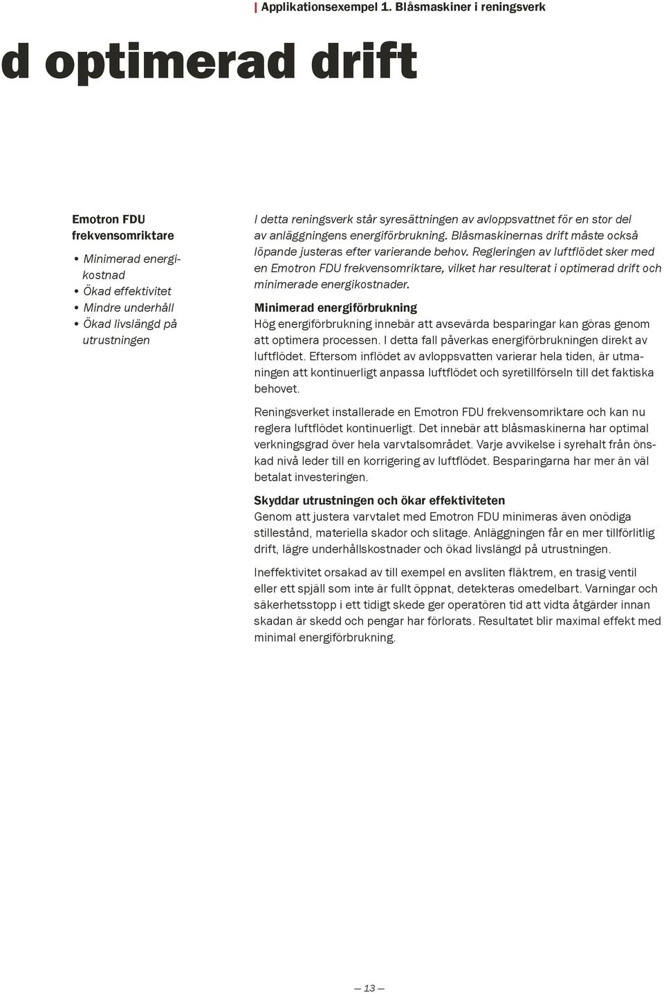 syresättningen av avloppsvattnet för en stor del av anläggningens energiförbrukning. Blåsmaskinernas drift måste också löpande justeras efter varierande behov.