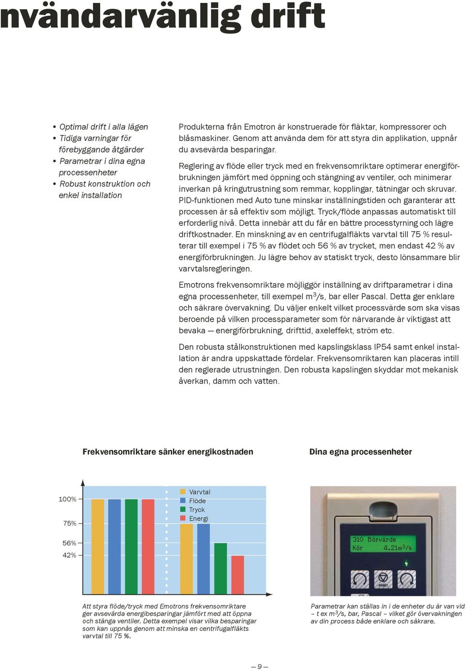 Reglering av flöde eller tryck med en frekvensomriktare optimerar energiförbrukningen jämfört med öppning och stängning av ventiler, och minimerar inverkan på kringutrustning som remmar, kopplingar,