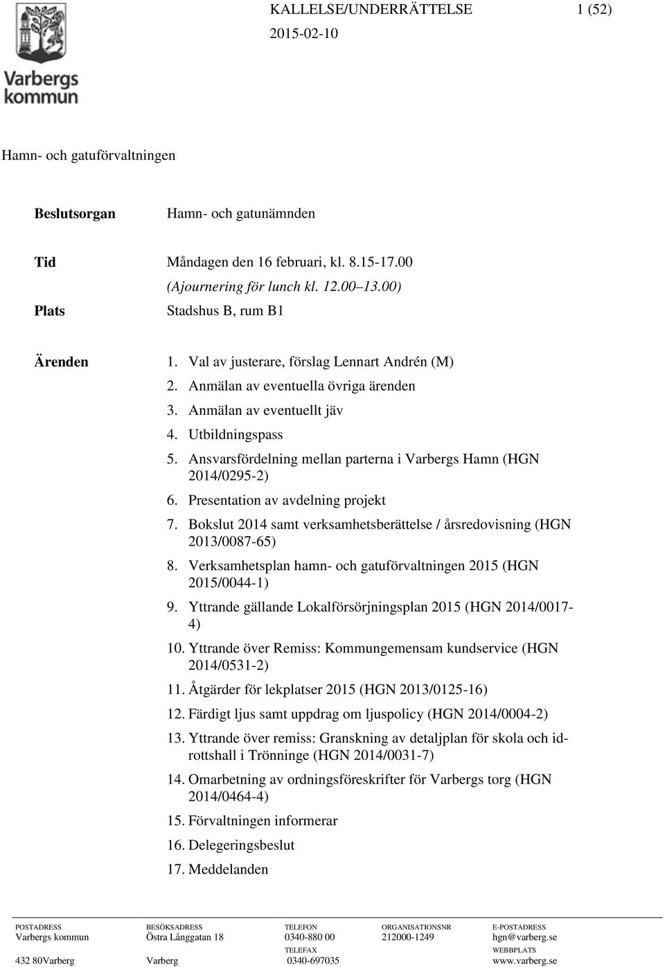 Ansvarsfördelning mellan parterna i Varbergs Hamn (HGN 2014/0295-2) 6. Presentation av avdelning projekt 7. Bokslut 2014 samt verksamhetsberättelse / årsredovisning (HGN 2013/0087-65) 8.