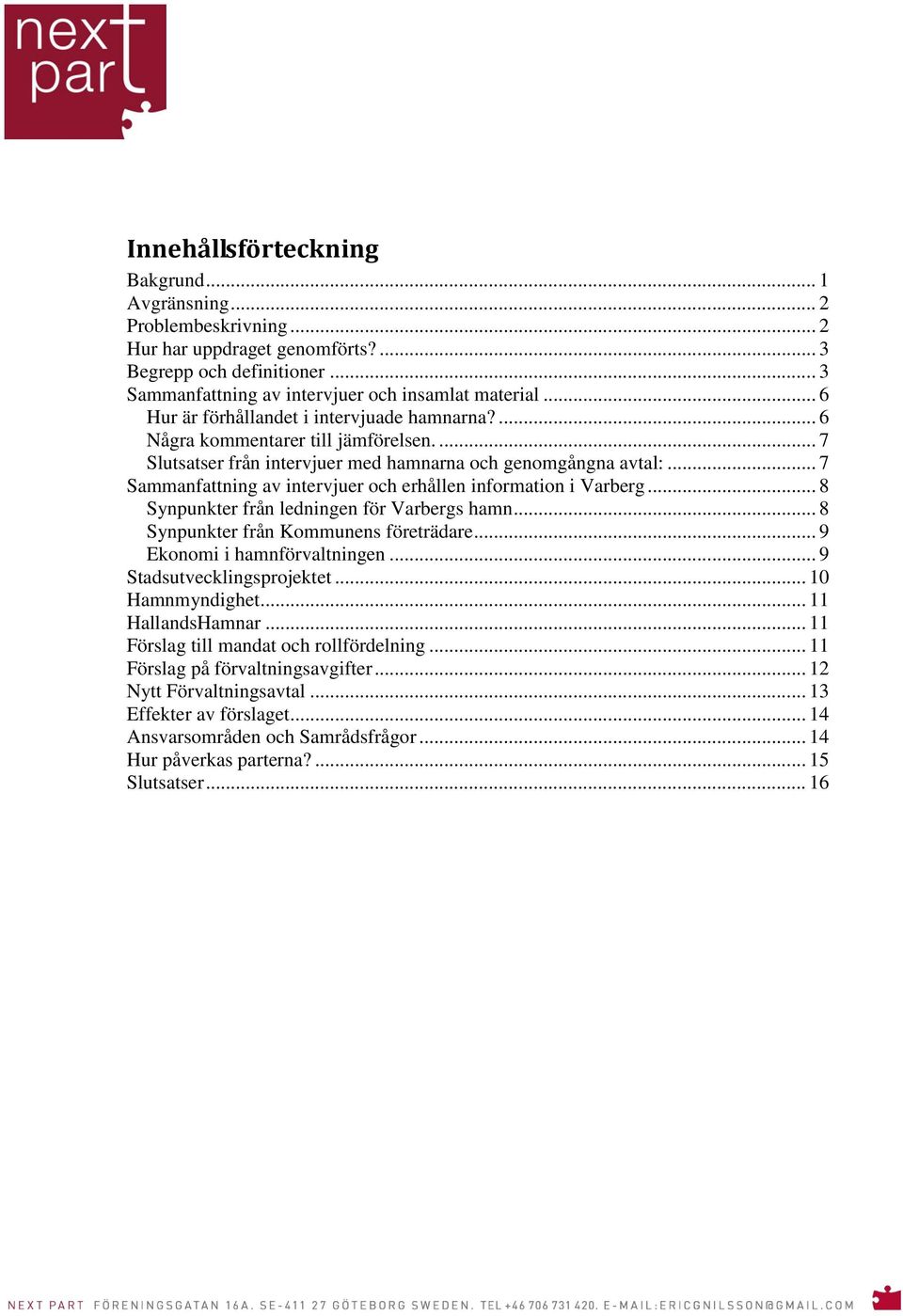 .. 7 Sammanfattning av intervjuer och erhållen information i Varberg... 8 Synpunkter från ledningen för Varbergs hamn... 8 Synpunkter från Kommunens företrädare... 9 Ekonomi i hamnförvaltningen.