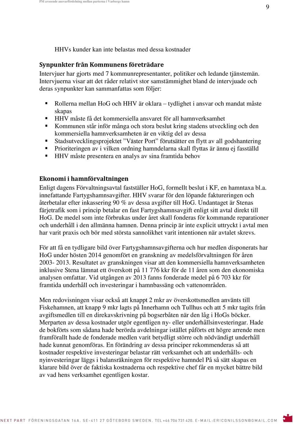 Intervjuerna visar att det råder relativt stor samstämmighet bland de intervjuade och deras synpunkter kan sammanfattas som följer: Rollerna mellan HoG och HHV är oklara tydlighet i ansvar och mandat