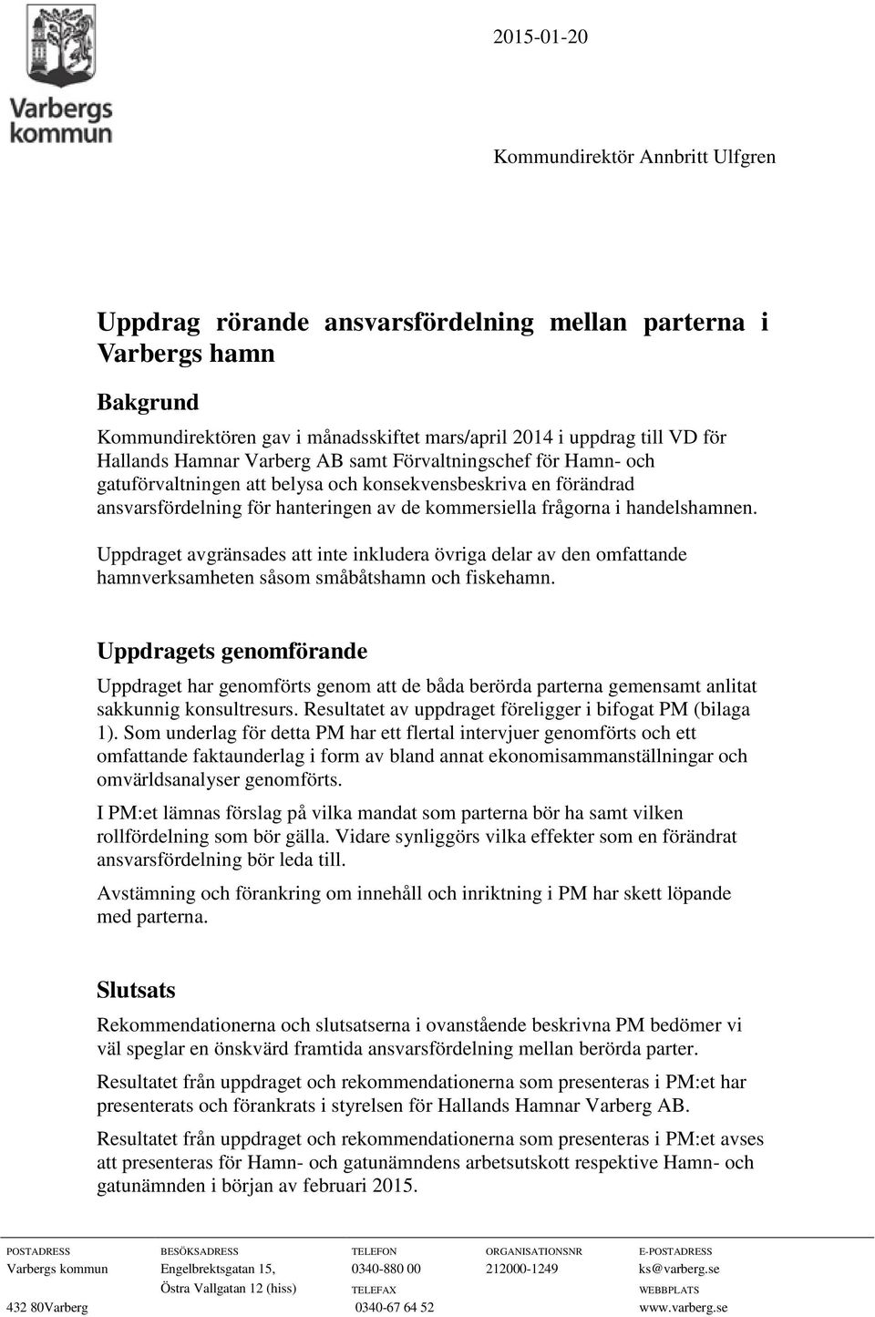 handelshamnen. Uppdraget avgränsades att inte inkludera övriga delar av den omfattande hamnverksamheten såsom småbåtshamn och fiskehamn.