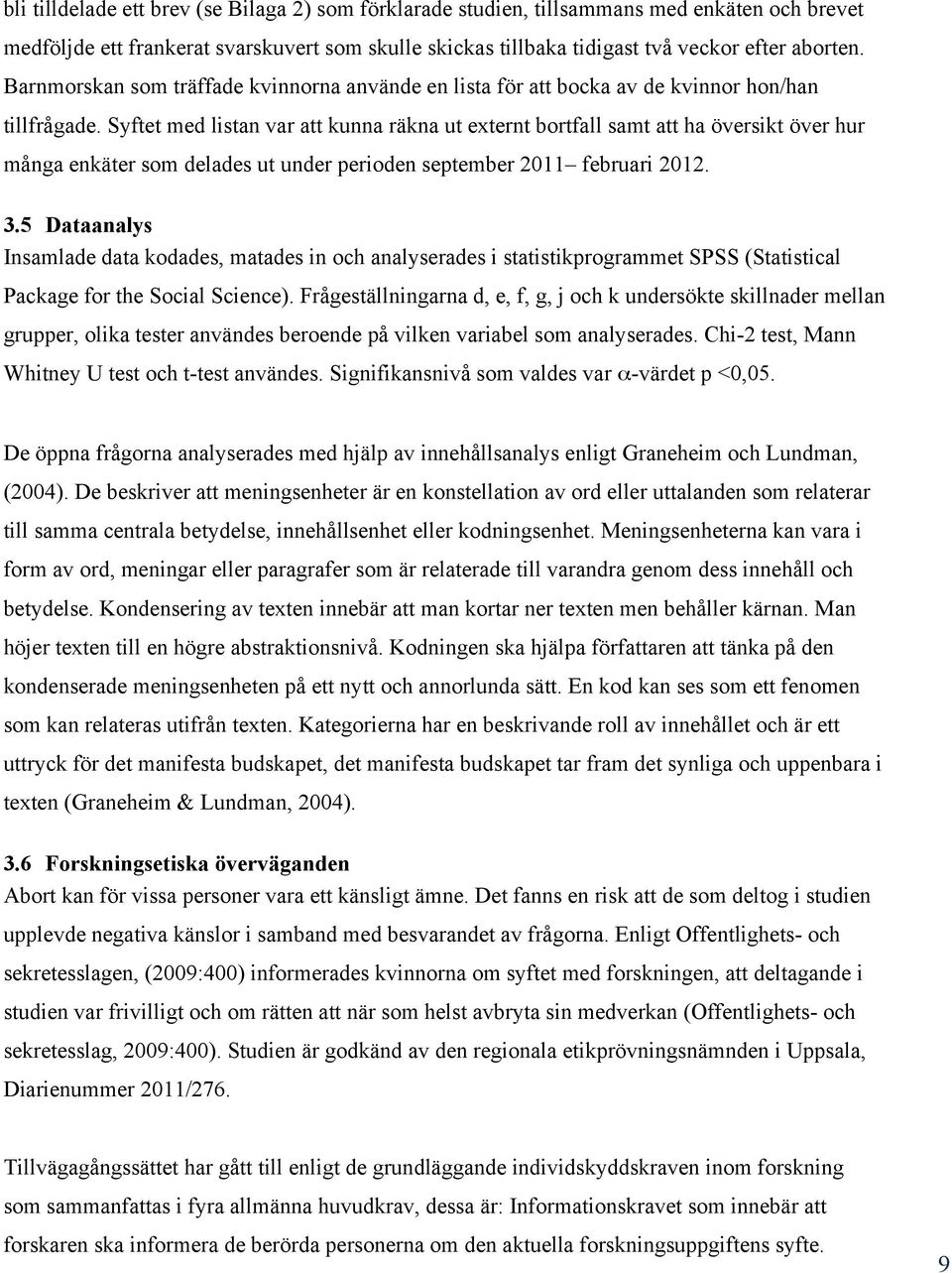 Syftet med listan var att kunna räkna ut externt bortfall samt att ha översikt över hur många enkäter som delades ut under perioden september 2011 februari 2012. 3.