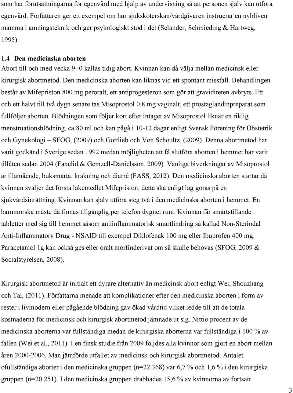 95). 1.4 Den medicinska aborten Abort till och med vecka 9+0 kallas tidig abort. Kvinnan kan då välja mellan medicinsk eller kirurgisk abortmetod.