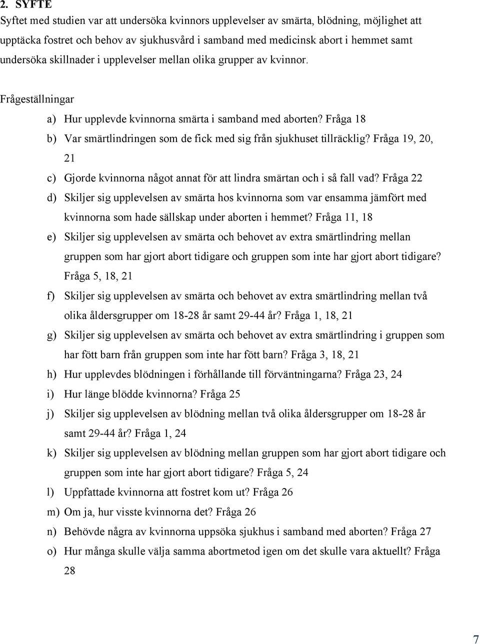 Fråga 18 b) Var smärtlindringen som de fick med sig från sjukhuset tillräcklig? Fråga 19, 20, 21 c) Gjorde kvinnorna något annat för att lindra smärtan och i så fall vad?