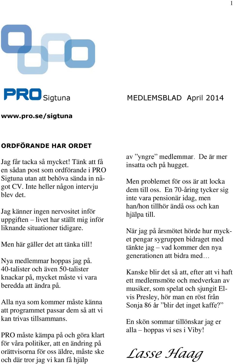 Nya medlemmar hoppas jag på. 40-talister och även 50-talister knackar på, mycket måste vi vara beredda att ändra på.