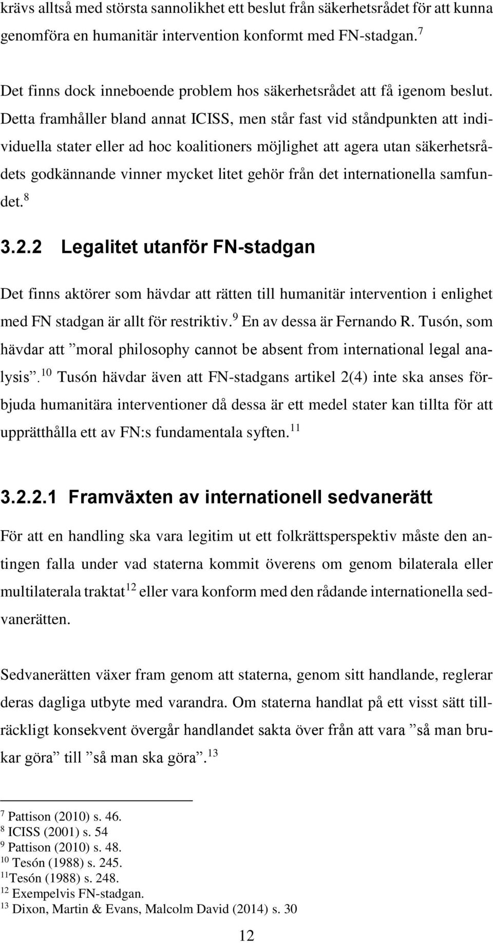 Detta framhåller bland annat ICISS, men står fast vid ståndpunkten att individuella stater eller ad hoc koalitioners möjlighet att agera utan säkerhetsrådets godkännande vinner mycket litet gehör