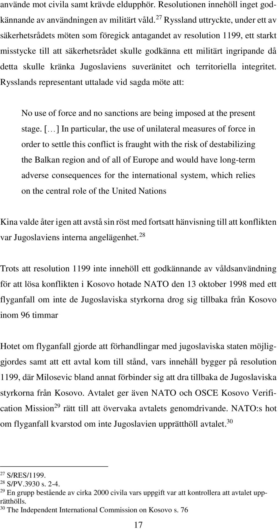 skulle kränka Jugoslaviens suveränitet och territoriella integritet. Rysslands representant uttalade vid sagda möte att: No use of force and no sanctions are being imposed at the present stage.