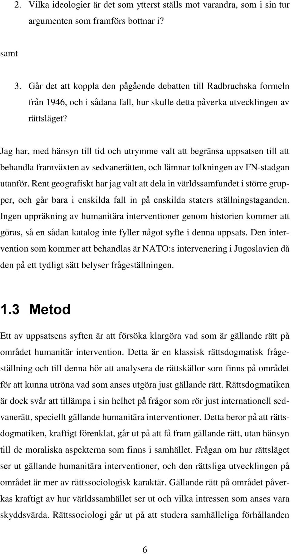 Jag har, med hänsyn till tid och utrymme valt att begränsa uppsatsen till att behandla framväxten av sedvanerätten, och lämnar tolkningen av FN-stadgan utanför.