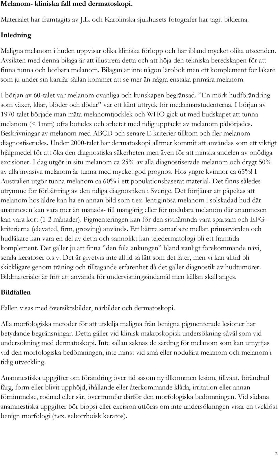 Avsikten med denna bilaga är att illustrera detta och att höja den tekniska beredskapen för att finna tunna och botbara melanom.