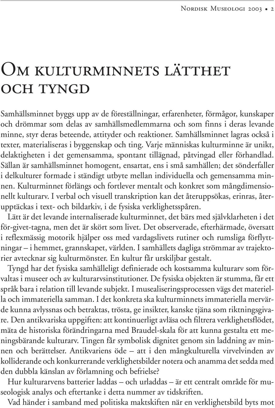 Varje människas kulturminne är unikt, delaktigheten i det gemensamma, spontant tillägnad, påtvingad eller förhandlad.