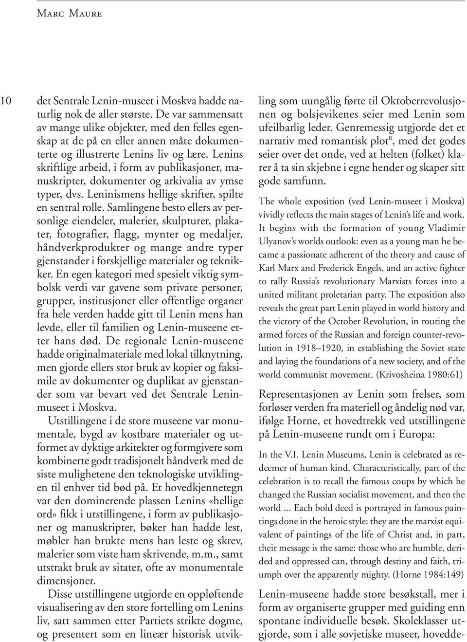 Lenins skriftlige arbeid, i form av publikasjoner, manuskripter, dokumenter og arkivalia av ymse typer, dvs. Leninismens hellige skrifter, spilte en sentral rolle.