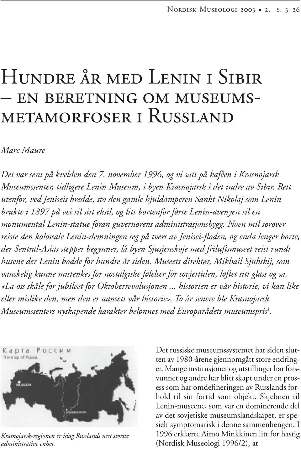 Rett utenfor, ved Jeniseis bredde, sto den gamle hjuldamperen Sankt Nikolaj som Lenin brukte i 1897 på vei til sitt eksil, og litt bortenfor førte Lenin-avenyen til en monumental Lenin-statue foran