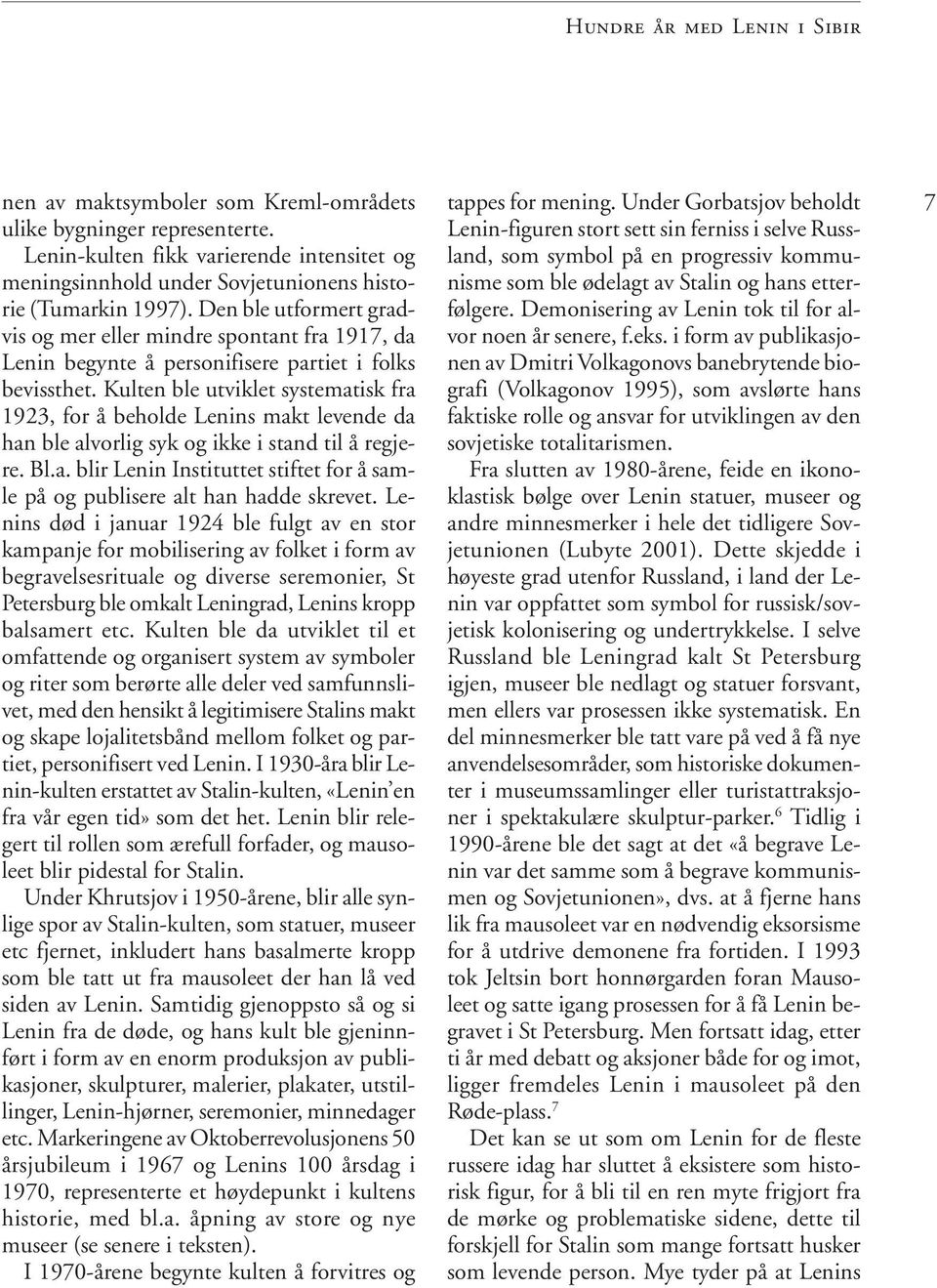 Den ble utformert gradvis og mer eller mindre spontant fra 1917, da Lenin begynte å personifisere partiet i folks bevissthet.