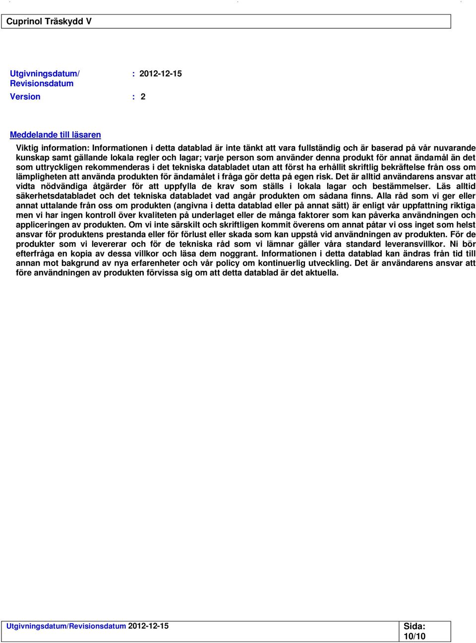 skriftlig bekräftelse från oss om lämpligheten att använda produkten för ändamålet i fråga gör detta på egen risk.