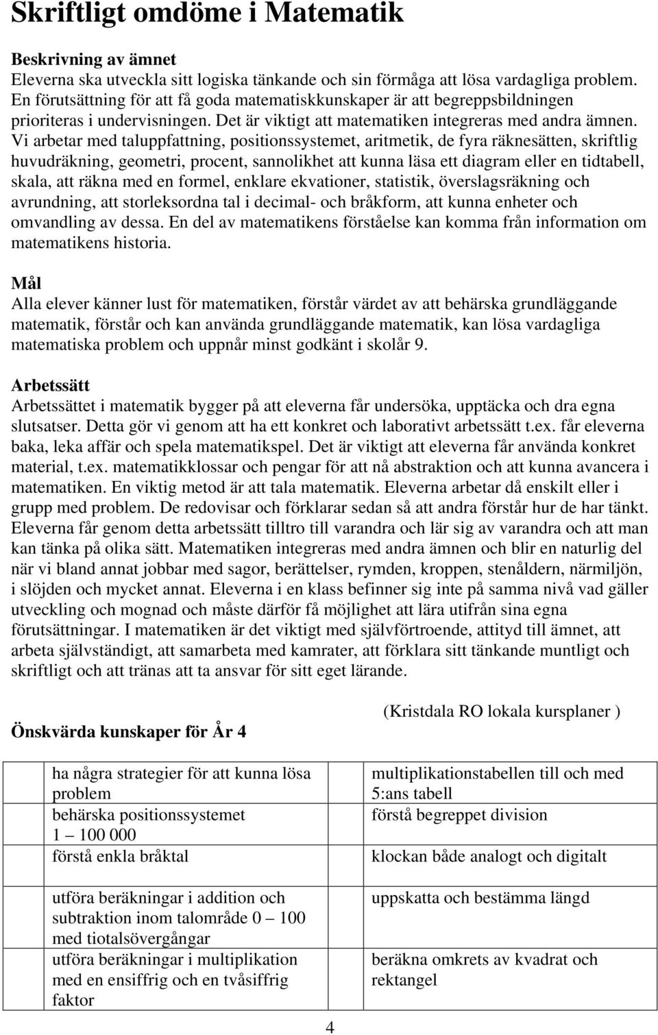 Vi arbetar med taluppfattning, positionssystemet, aritmetik, de fyra räknesätten, skriftlig huvudräkning, geometri, procent, sannolikhet att kunna läsa ett diagram eller en tidtabell, skala, att