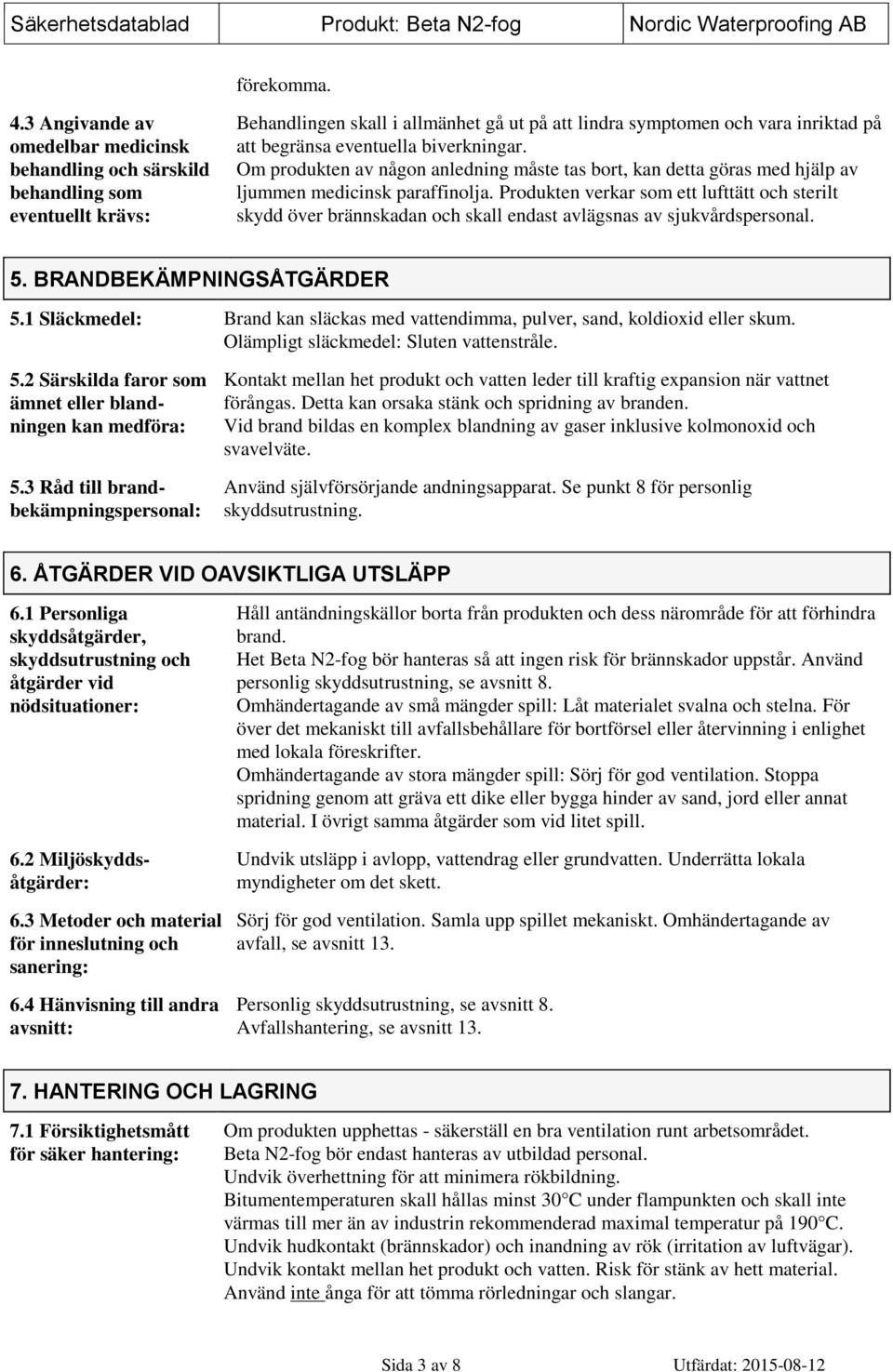 biverkningar. Om produkten av någon anledning måste tas bort, kan detta göras med hjälp av ljummen medicinsk paraffinolja.