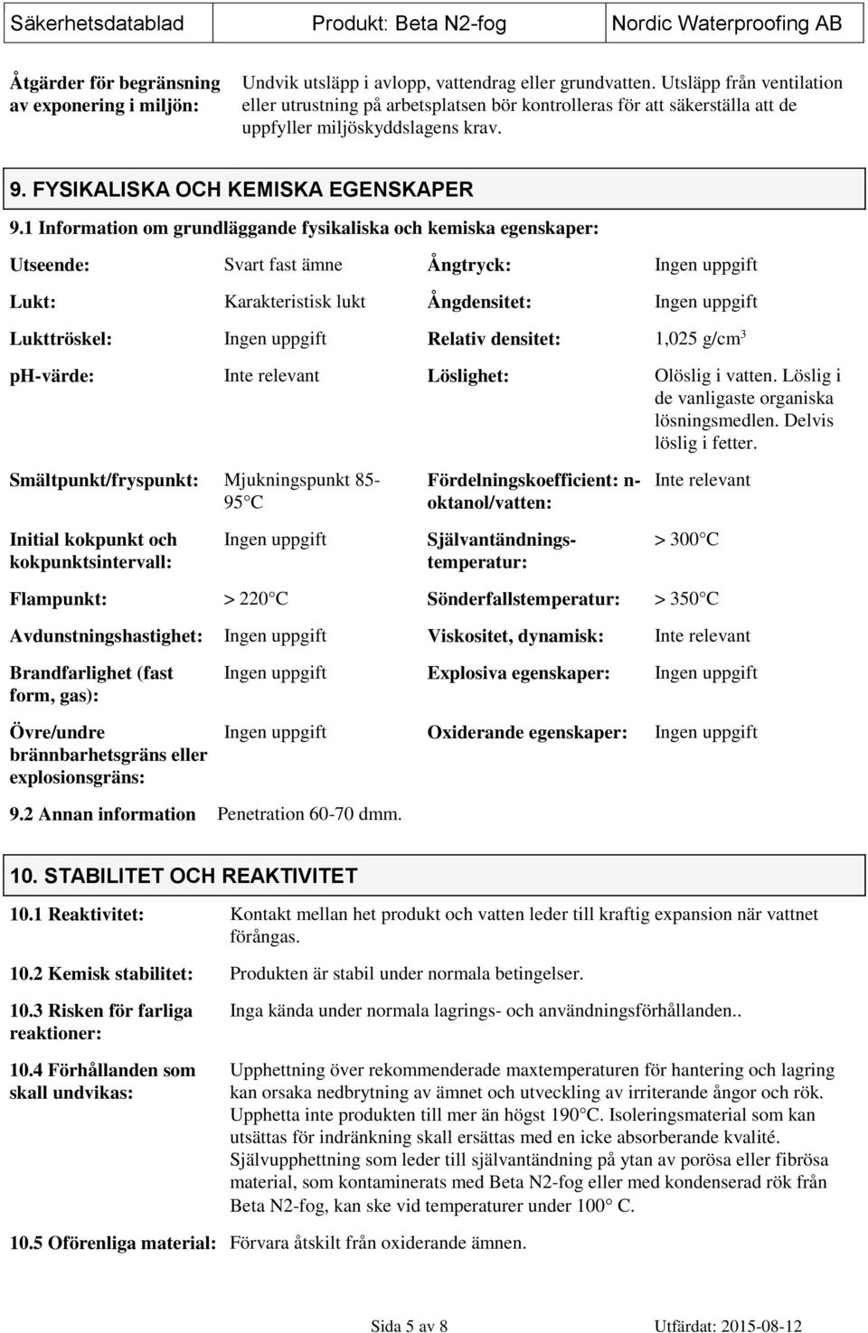 1 Information om grundläggande fysikaliska och kemiska egenskaper: Utseende: Svart fast ämne Ångtryck: Ingen uppgift Lukt: Karakteristisk lukt Ångdensitet: Ingen uppgift Lukttröskel: Ingen uppgift