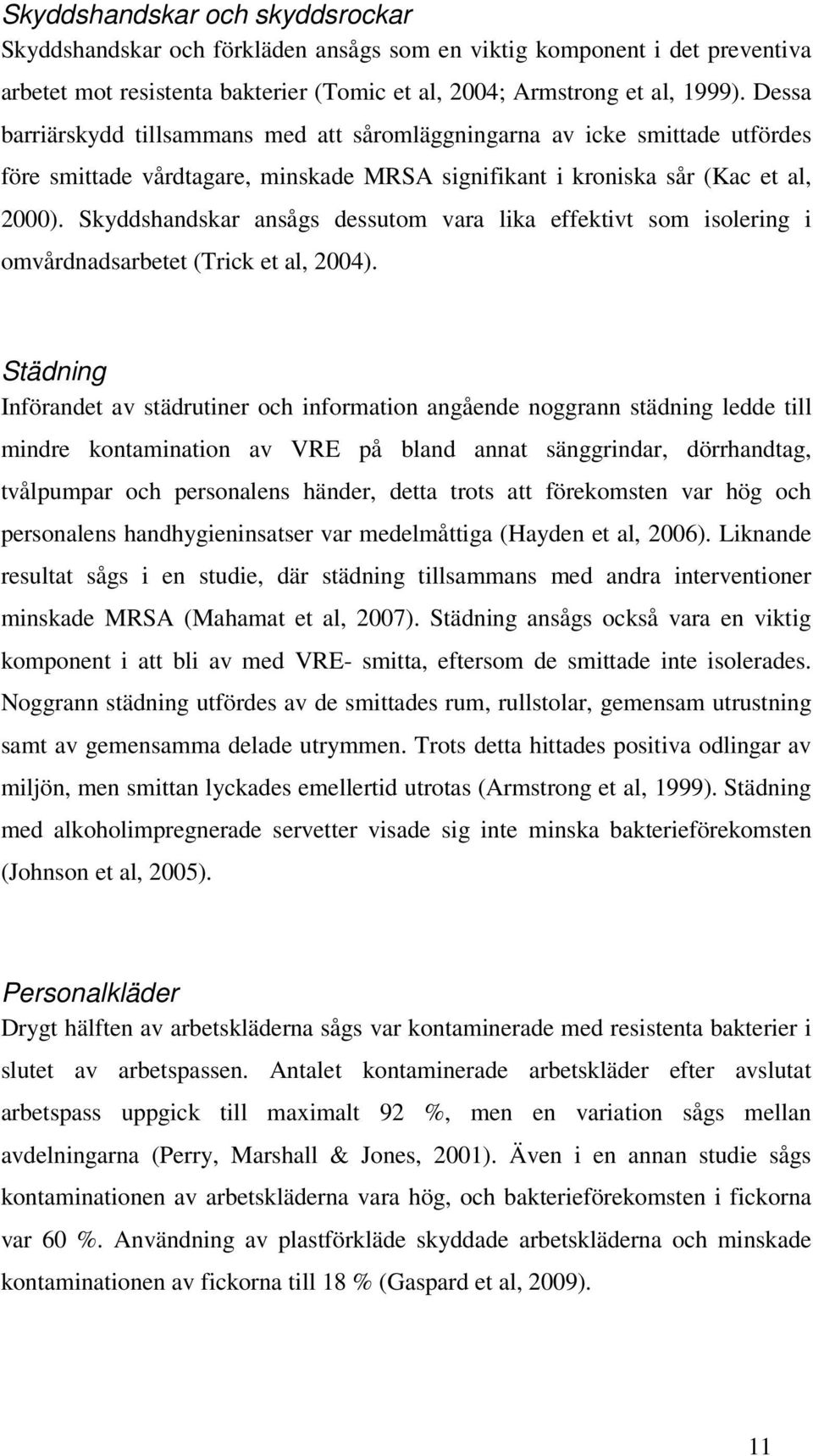 Skyddshandskar ansågs dessutom vara lika effektivt som isolering i omvårdnadsarbetet (Trick et al, 2004).