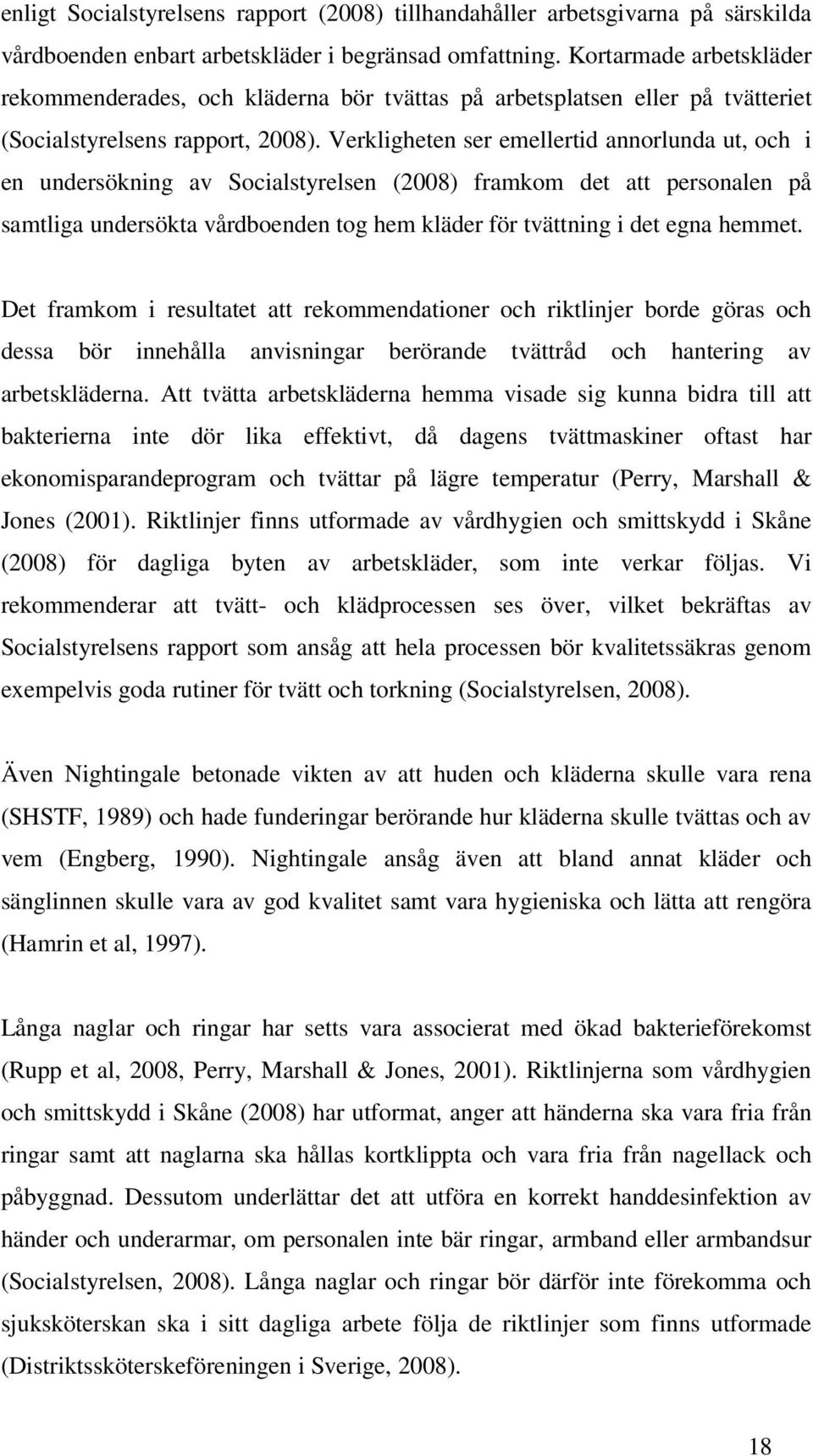 Verkligheten ser emellertid annorlunda ut, och i en undersökning av Socialstyrelsen (2008) framkom det att personalen på samtliga undersökta vårdboenden tog hem kläder för tvättning i det egna hemmet.