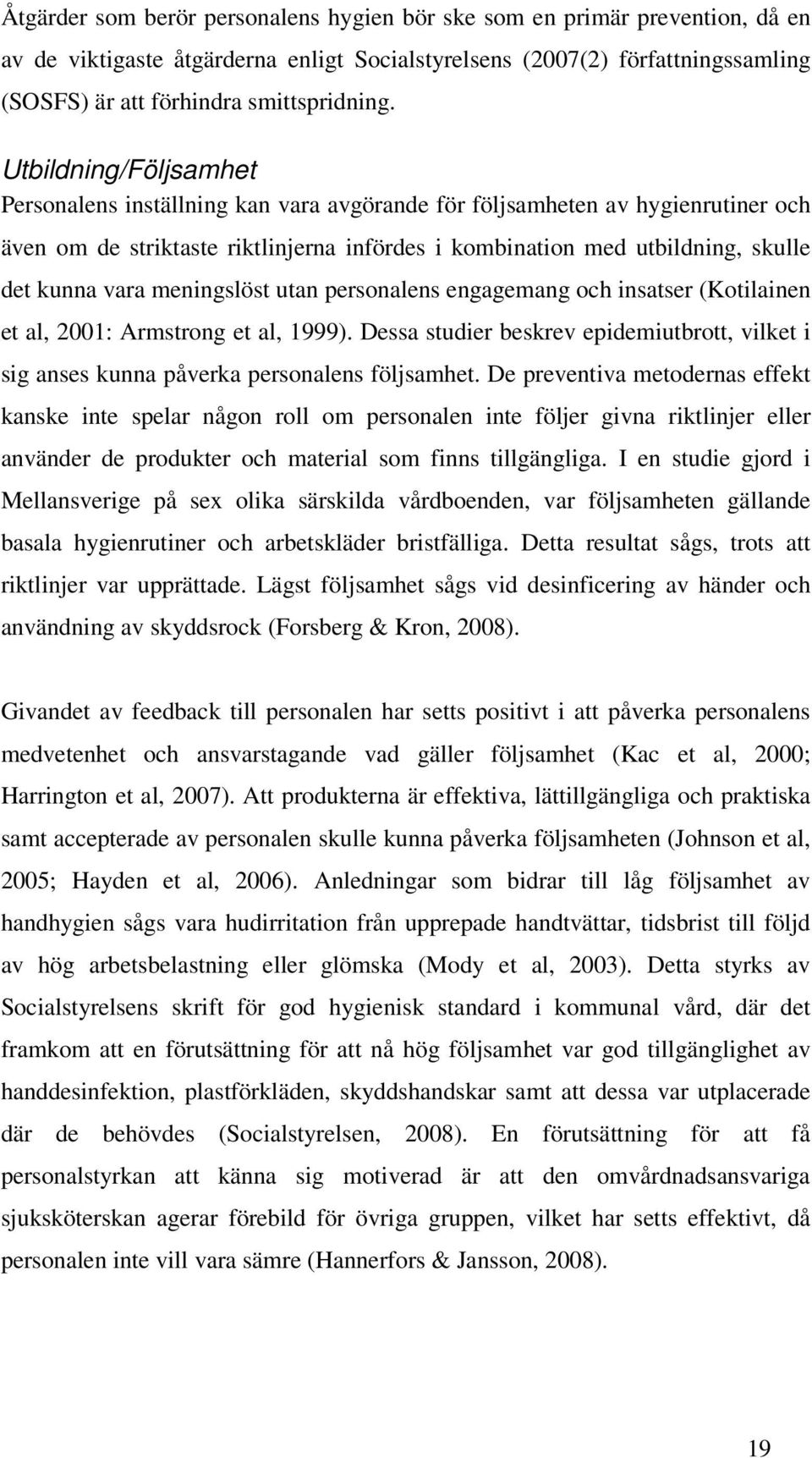 meningslöst utan personalens engagemang och insatser (Kotilainen et al, 2001: Armstrong et al, 1999). Dessa studier beskrev epidemiutbrott, vilket i sig anses kunna påverka personalens följsamhet.