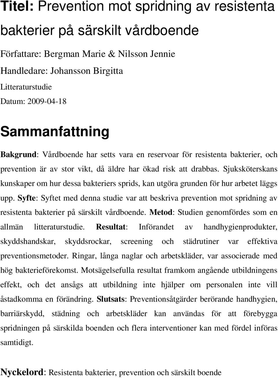 Sjuksköterskans kunskaper om hur dessa bakteriers sprids, kan utgöra grunden för hur arbetet läggs upp.