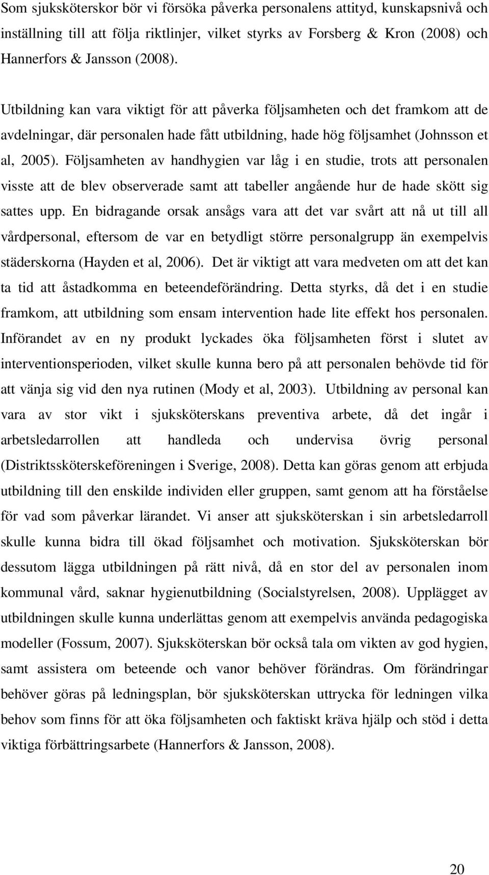 Följsamheten av handhygien var låg i en studie, trots att personalen visste att de blev observerade samt att tabeller angående hur de hade skött sig sattes upp.