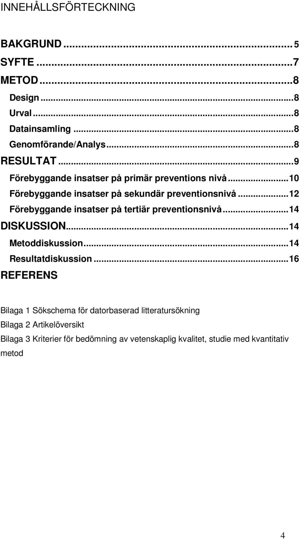 ..12 Förebyggande insatser på tertiär preventionsnivå...14 DISKUSSION...14 Metoddiskussion...14 Resultatdiskussion.