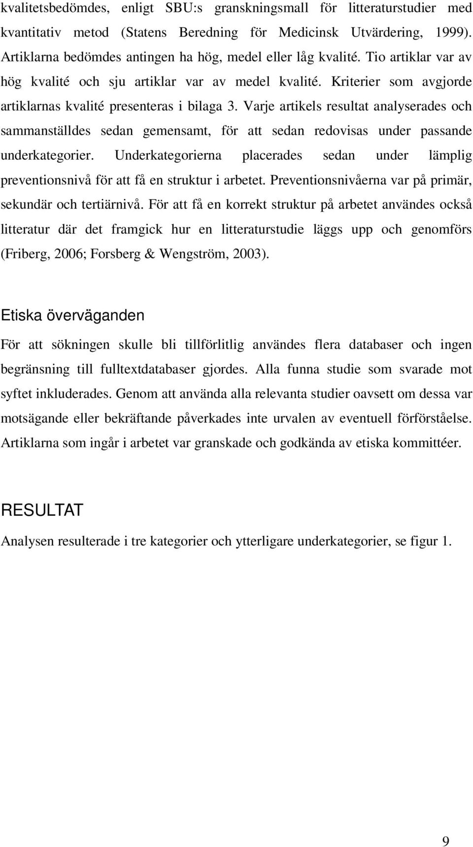 Varje artikels resultat analyserades och sammanställdes sedan gemensamt, för att sedan redovisas under passande underkategorier.