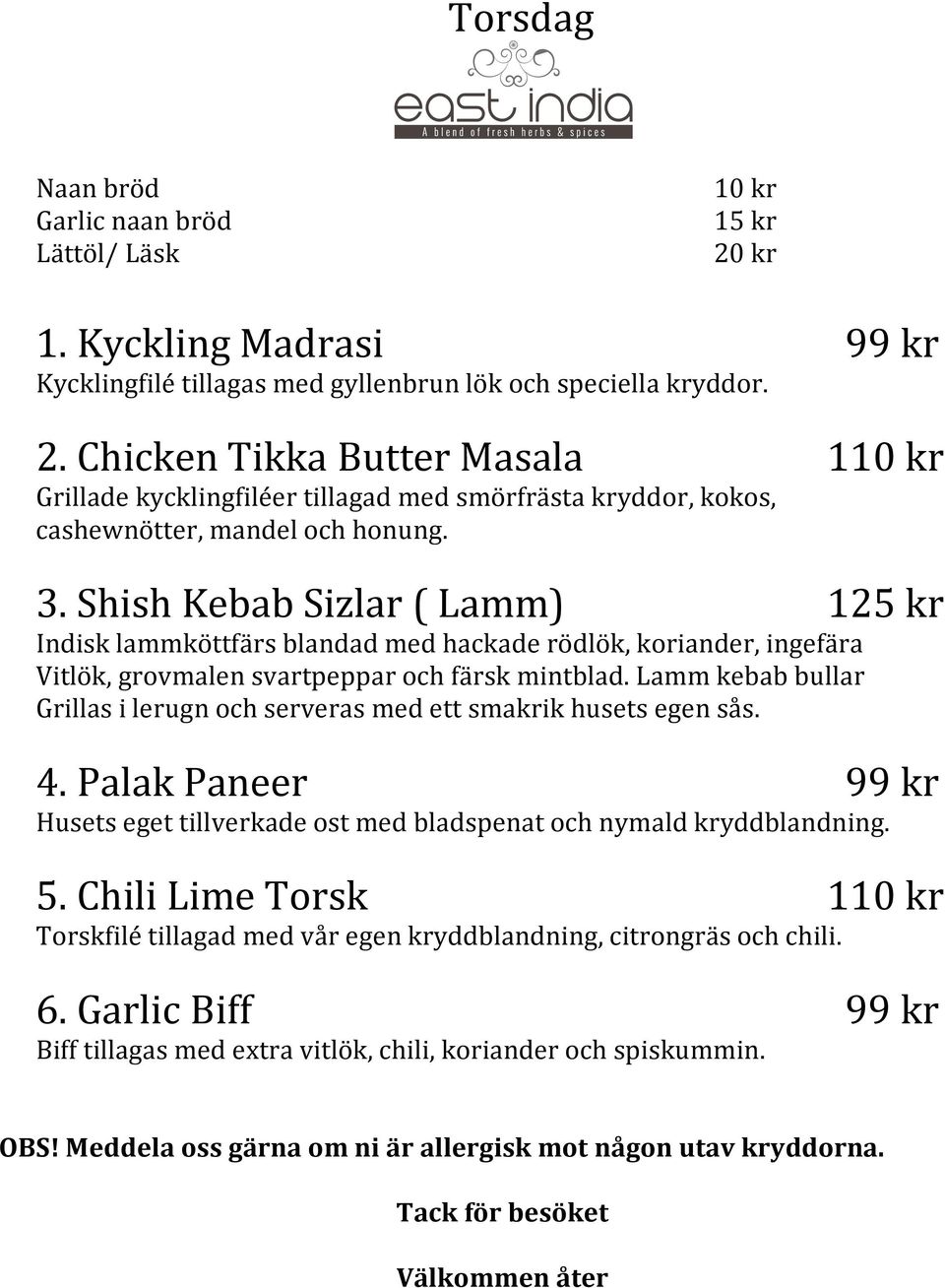 Shish Kebab Sizlar ( Lamm) 125 kr Indisk lammköttfärs blandad med hackade rödlök, koriander, ingefära Vitlök, grovmalen svartpeppar och färsk mintblad.