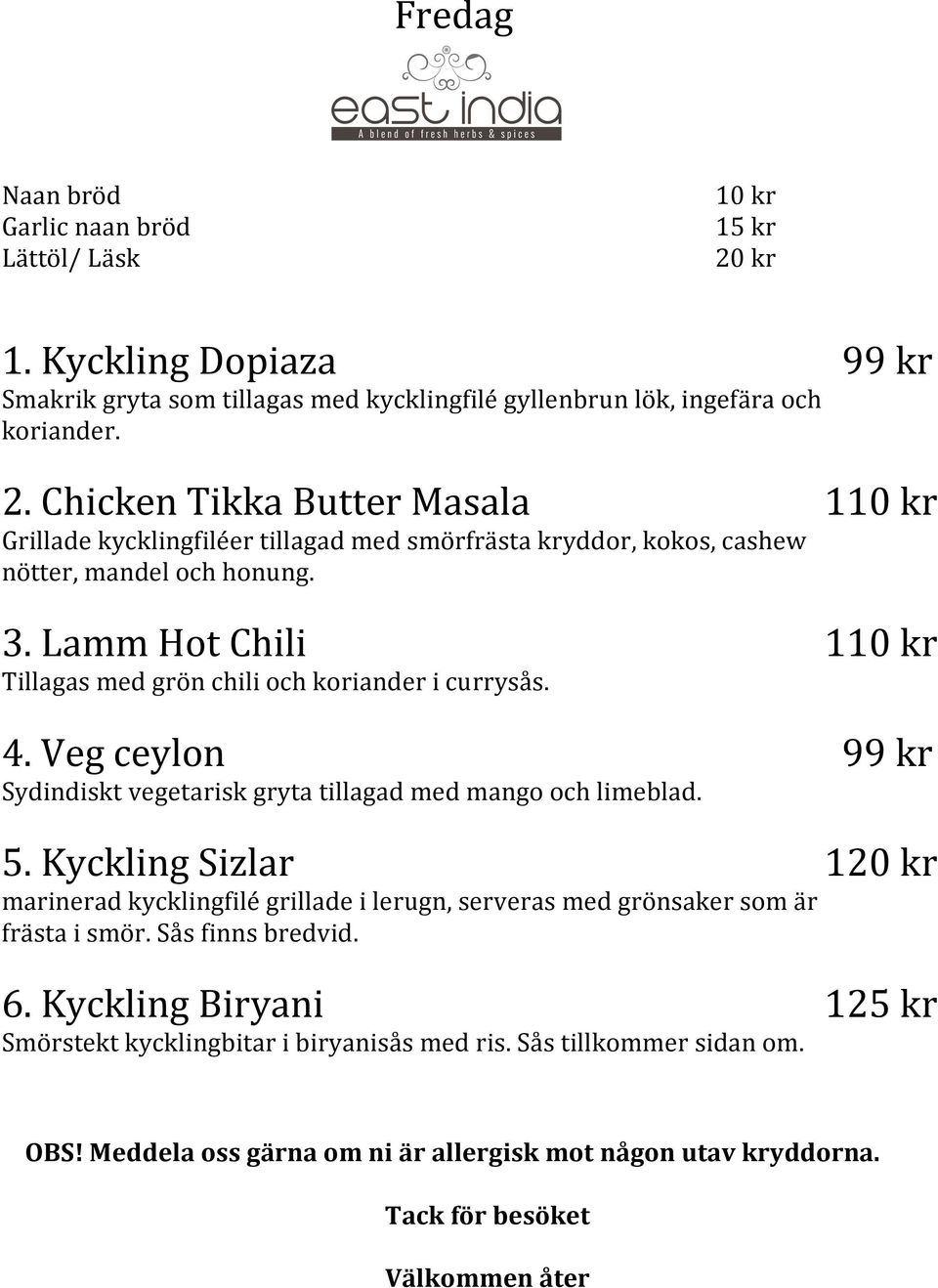 Lamm Hot Chili 1 Tillagas med grön chili och koriander i currysås. 4. Veg ceylon 99 kr Sydindiskt vegetarisk gryta tillagad med mango och limeblad.