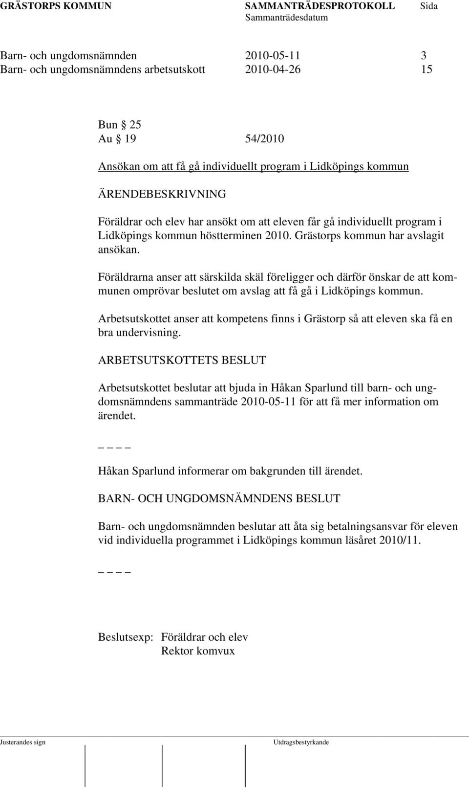 Föräldrarna anser att särskilda skäl föreligger och därför önskar de att kommunen omprövar beslutet om avslag att få gå i Lidköpings kommun.