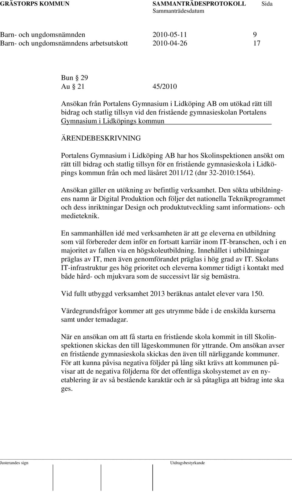 fristående gymnasieskola i Lidköpings kommun från och med läsåret 2011/12 (dnr 32-2010:1564). Ansökan gäller en utökning av befintlig verksamhet.